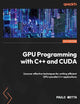 GPU Programming with C++ and CUDA: Uncover effective techniques for writing efficient GPU-parallel C++ applications