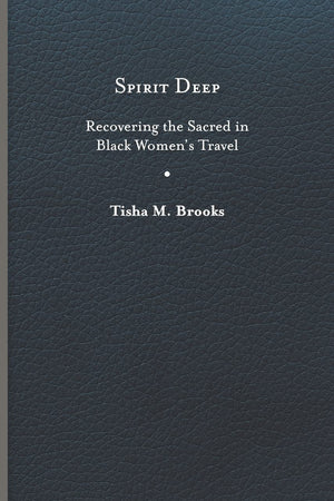 Spirit Deep: Recovering the Sacred in Black Women’s Travel (Studies in Religion and Culture)
