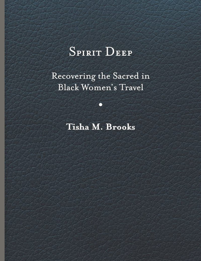 Spirit Deep: Recovering the Sacred in Black Women’s Travel (Studies in Religion and Culture)