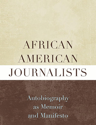 African American Journalists: Autobiography as Memoir and Manifesto