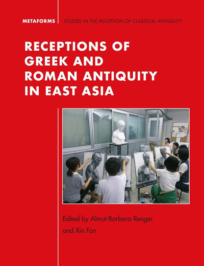 Receptions of Greek and Roman Antiquity in East Asia (Metaforms, 13)