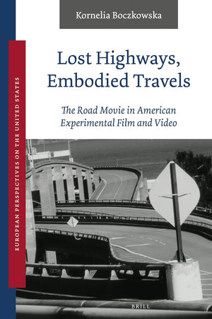 Lost Highways, Embodied Travels: The Road Movie in American Experimental Film and Video (European Perspectives on the United States, 7)