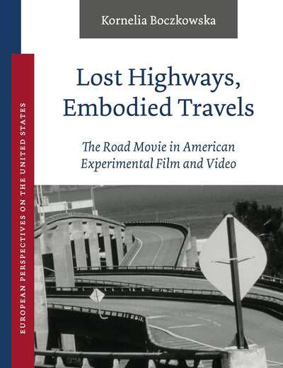 Lost Highways, Embodied Travels: The Road Movie in American Experimental Film and Video (European Perspectives on the United States, 7)