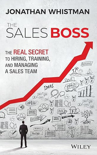 The Sales Boss: The Real Secret to Hiring, Training and Managing a Sales Team
