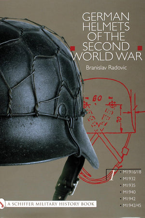 German Helmets of the Second World War: Volume One: M1916/18 • M1932 • M1935 • M1940 • M1942 • M1942/45