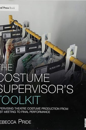 The Costume Supervisor’s Toolkit: Supervising Theatre Costume Production from First Meeting to Final Performance (The Focal Press Toolkit Series)