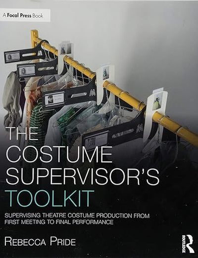 The Costume Supervisor’s Toolkit: Supervising Theatre Costume Production from First Meeting to Final Performance (The Focal Press Toolkit Series)