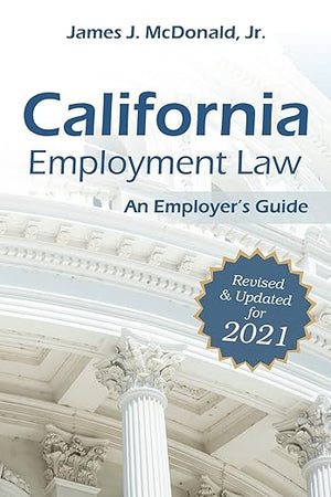 California Employment Law: An Employer's Guide: Revised & Updated for 2021 (2021)