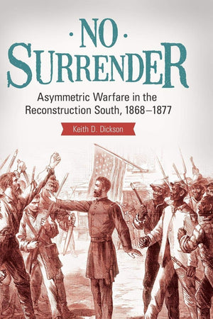 No Surrender: Asymmetric Warfare in the Reconstruction South, 1868–1877