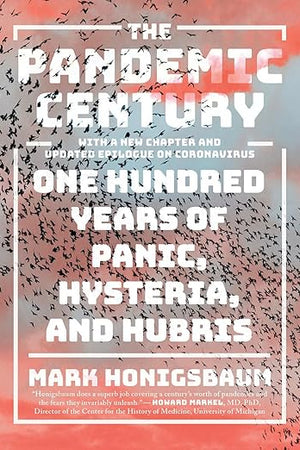 The Pandemic Century: One Hundred Years of Panic, Hysteria, and Hubris