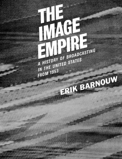 The Image Empire: A History of Broadcasting in the United States, Vol. 3: From 1953