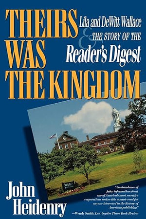 Theirs Was The Kingdom: Lila and DeWitt Wallace & the Story of the Reader's Digest