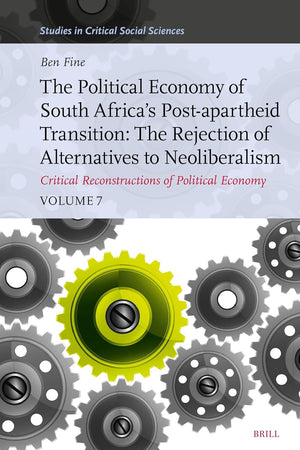 The Political Economy of South Africa’s Post-apartheid Transition: The Rejection of Alternatives to Neoliberalism. Critical Reconstructions of ... 7 (Studies in Critical Social Sciences, 318)