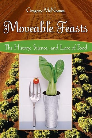 Moveable Feasts: The History, Science, and Lore of Food