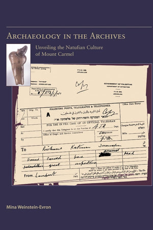 Archaeology in the Archives: Unveiling the Natufian Culture of Mount Carmel (American School of Prehistoric Research Monograph Series, 7)