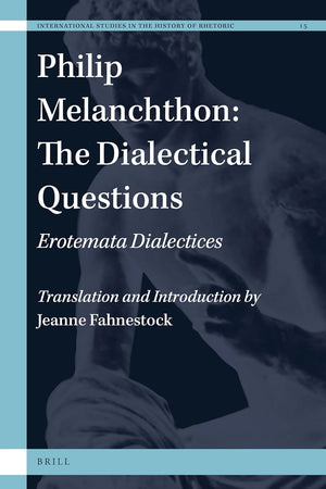 Philip Melanchthon: The Dialectical Questions: Erotemata Dialectices (International Studies in the History of Rhetoric, 15)