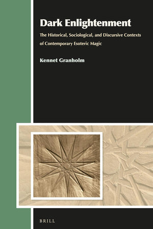 Dark Enlightenment: The Historical, Sociological, and Discursive Contexts of Contemporary Esoteric Magic (Aries Book Series, 18)
