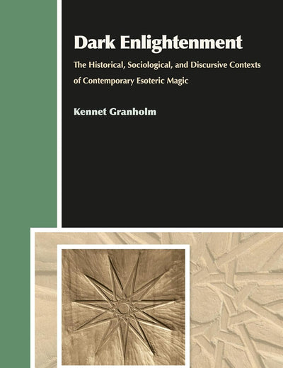 Dark Enlightenment: The Historical, Sociological, and Discursive Contexts of Contemporary Esoteric Magic (Aries Book Series, 18)