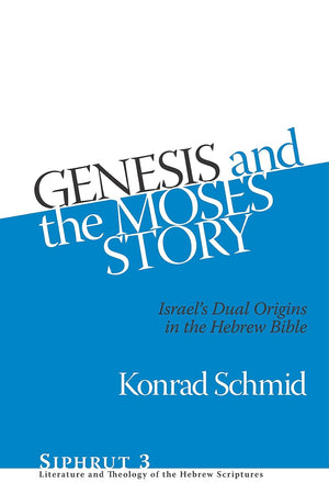 Genesis and the Moses Story: Israel's Dual Origins in the Hebrew Bible (Siphrut: Literature and Theology of the Hebrew Scriptures)