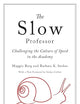 The Slow Professor: Challenging the Culture of Speed in the Academy