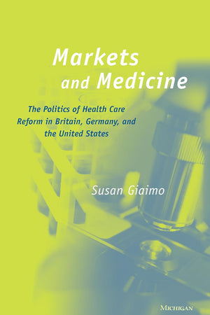 Markets and Medicine: The Politics of Health Care Reform in Britain, Germany, and the United States