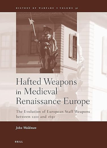 Hafted Weapons in Medieval and Renaissance Europe: The Evolution of European Staff Weapons between 1200 and 1650 (History of Warfare, 31)