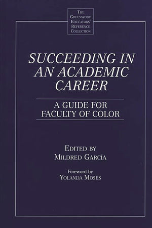 Succeeding in an Academic Career: A Guide for Faculty of Color (The Greenwood Educators' Reference Collection)