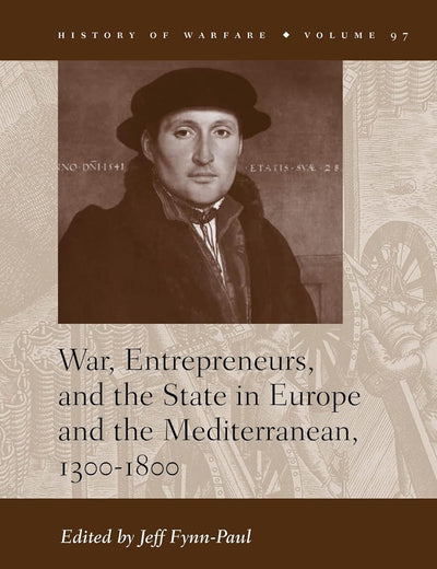 War, Entrepreneurs, and the State in Europe and the Mediterranean, 1300-1800 (History of Warfare, 97)