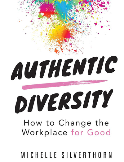 Authentic Diversity: How to Change the Workplace for Good