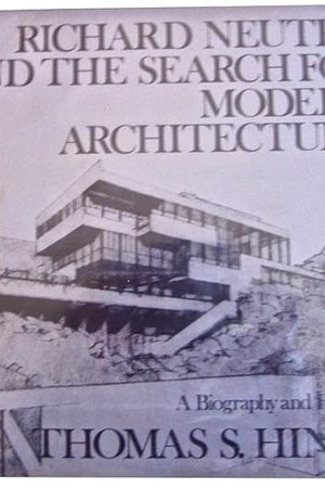 Richard Neutra and the Search for Modern Architecture: A Biography and History