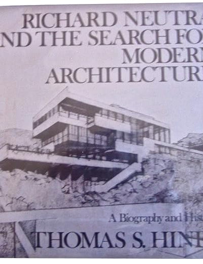 Richard Neutra and the Search for Modern Architecture: A Biography and History