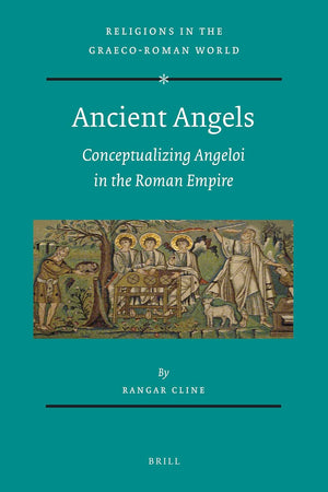 Ancient Angels: Conceptualizing Angeloi in the Roman Empire (Religions in the Graeco-Roman World, 172)