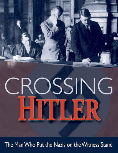 CROSSING HITLER THE MAN WHO PUT THE NAZIS ON THE WITNESS STAND