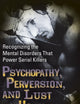 Psychopathy, Perversion, and Lust Homicide: Recognizing the Mental Disorders That Power Serial Killers (Forensic Psychology)