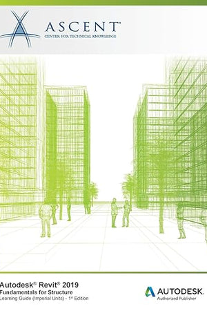 Autodesk Revit 2019: Fundamentals for Structure (Imperial Units): Autodesk Authorized Publisher, Software Version 2019.0