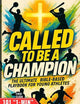 Called to Be a Champion: The Ultimate Bible-Based Playbook for Young Athletes. 101 One-Minute Christian Sports Devotionals to Build Discipline, Mental Toughness, and a Growth Mindset
