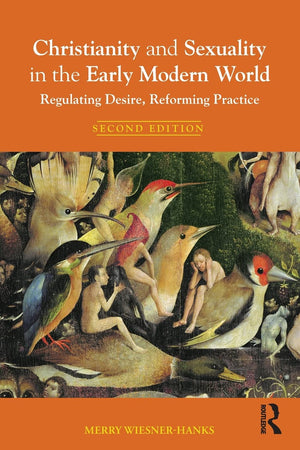 Christianity and Sexuality in the Early Modern World: Regulating Desire, Reforming Practice (Christianity and Society in the Modern World)