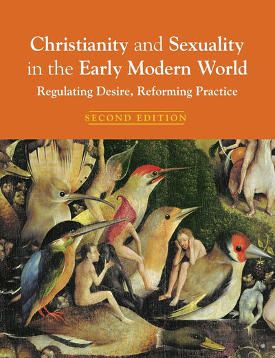Christianity and Sexuality in the Early Modern World: Regulating Desire, Reforming Practice (Christianity and Society in the Modern World)
