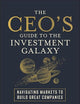 The CEO's Guide to the Investment Galaxy: Navigating Markets to Build Great Companies