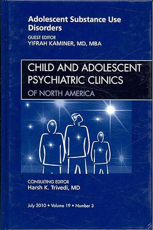 Adolescent Substance Use Disorders, An Issue of Child and Adolescent Psychiatric Clinics of North America (Volume 19-3) (The Clinics: Internal Medicine, Volume 19-3)