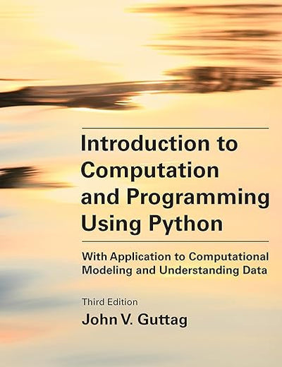 Introduction to Computation and Programming Using Python, third edition: With Application to Computational Modeling and Understanding Data