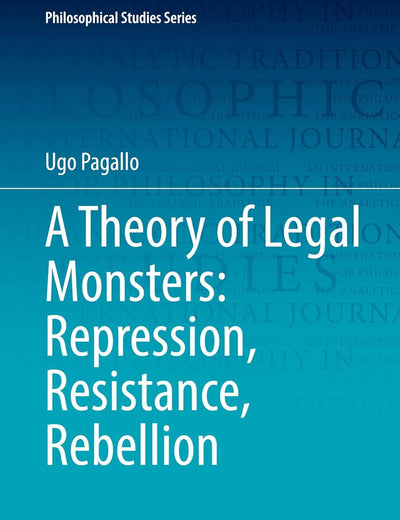 A Theory of Legal Monsters: Repression, Resistance, Rebellion (Philosophical Studies Series, 161)