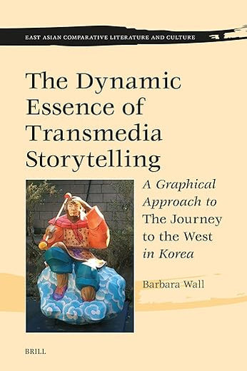 The Dynamic Essence of Transmedia Storytelling: A Graphical Approach to The Journey to the West in Korea (East Asian Comparative Literature and Culture, 14)