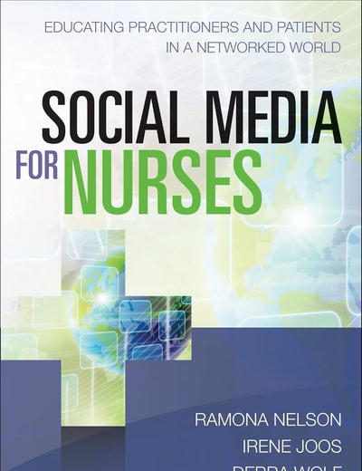 Social Media for Nurses: Educating Practitioners and Patients in a Networked World