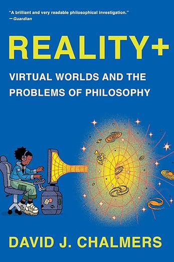 Reality+: Virtual Worlds and the Problems of Philosophy