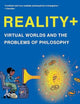 Reality+: Virtual Worlds and the Problems of Philosophy