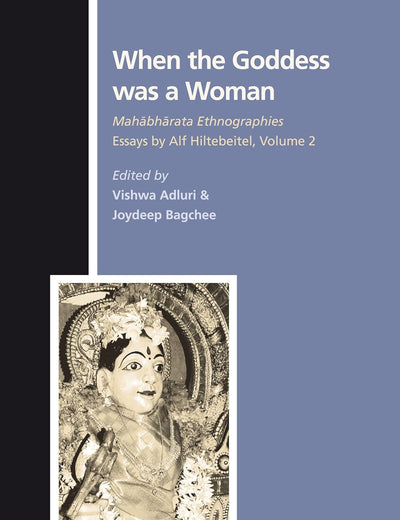 When the Goddess was a Woman: Mahābhārata Ethnographies - Essays by Alf Hiltebeitel, volume 2 (Numen Book Series, 132)