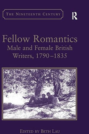 Fellow Romantics: Male and Female British Writers, 1790–1835 (The Nineteenth Century Series)