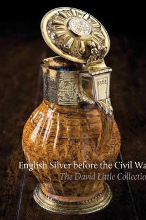 English Silver Before the Civil War: The David Little Collection