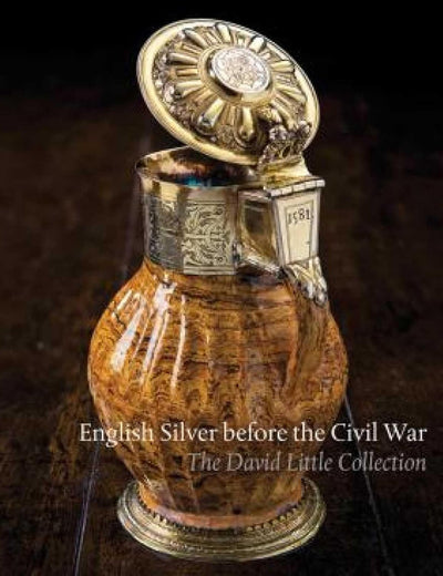 English Silver Before the Civil War: The David Little Collection